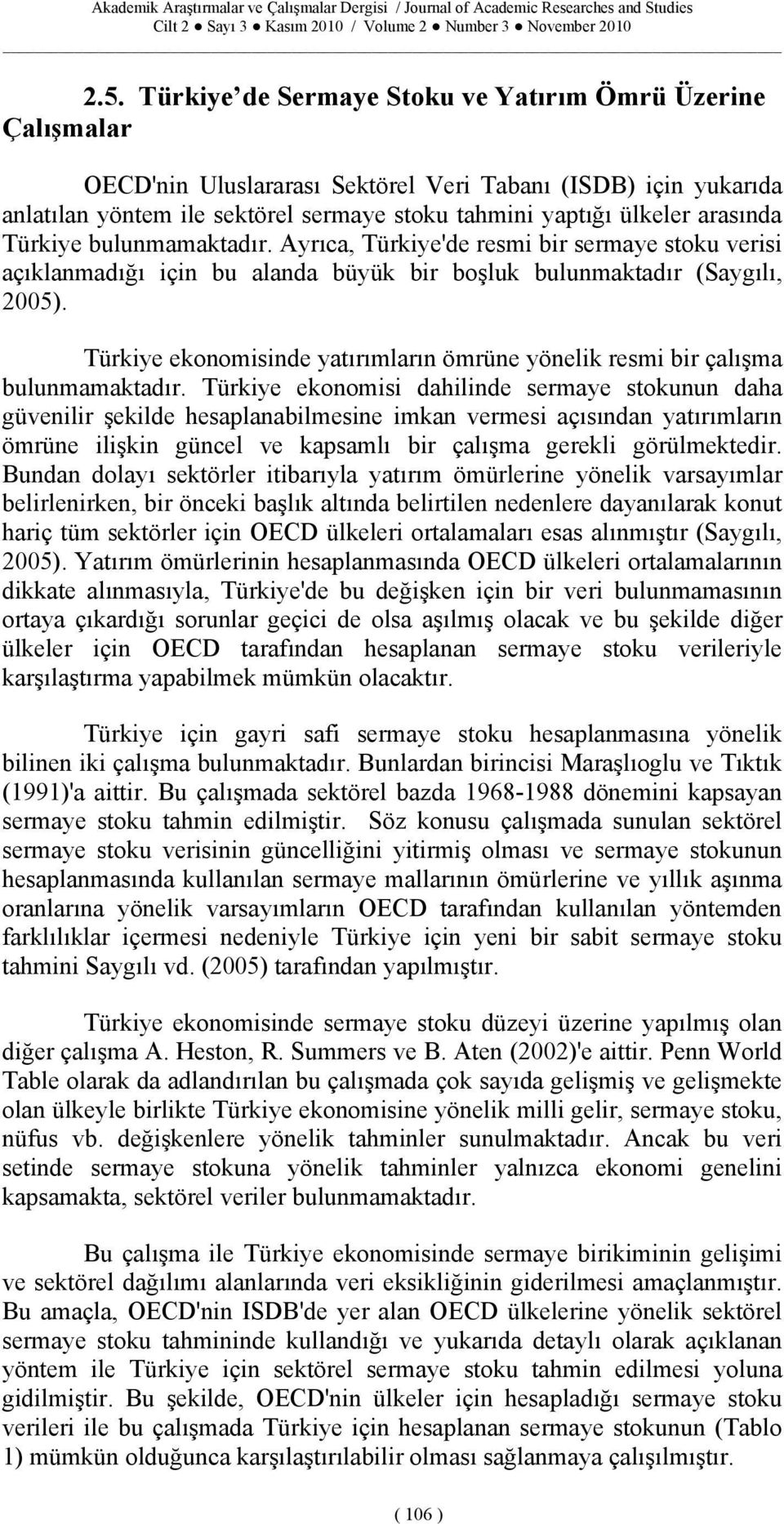 Türkiye ekoomiside yatırımları ömrüe yöelik resmi bir çalışma bulumamaktadır.