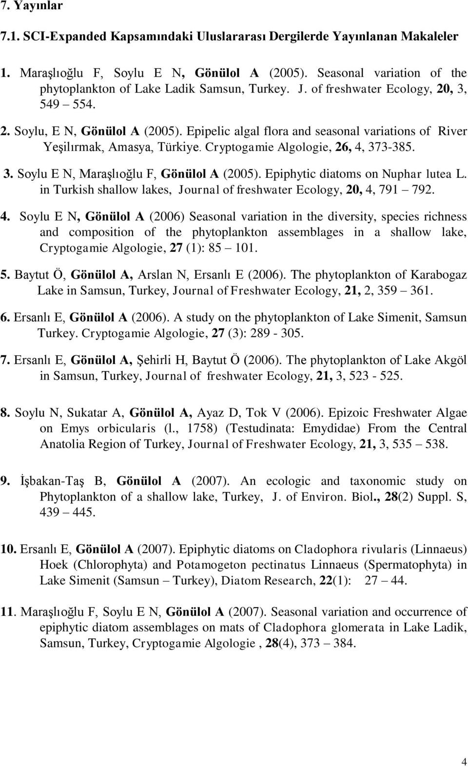 Epipelic algal flora and seasonal variations of River Yeşilırmak, Amasya, Türkiye. Cryptogamie Algologie, 26, 4, 373-385. 3. Soylu E N, Maraşlıoğlu F, Gönülol A (2005).