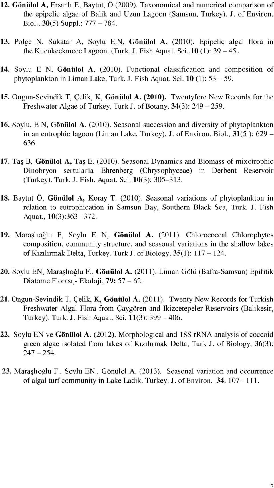 J. Fish Aquat. Sci. 10 (1): 53 59. 15. Ongun-Sevindik T, Çelik, K, Gönülol A. (2010). Twentyfore New Records for the Freshwater Algae of Turkey. Turk J. of Botany, 34(3): 249 259. 16.