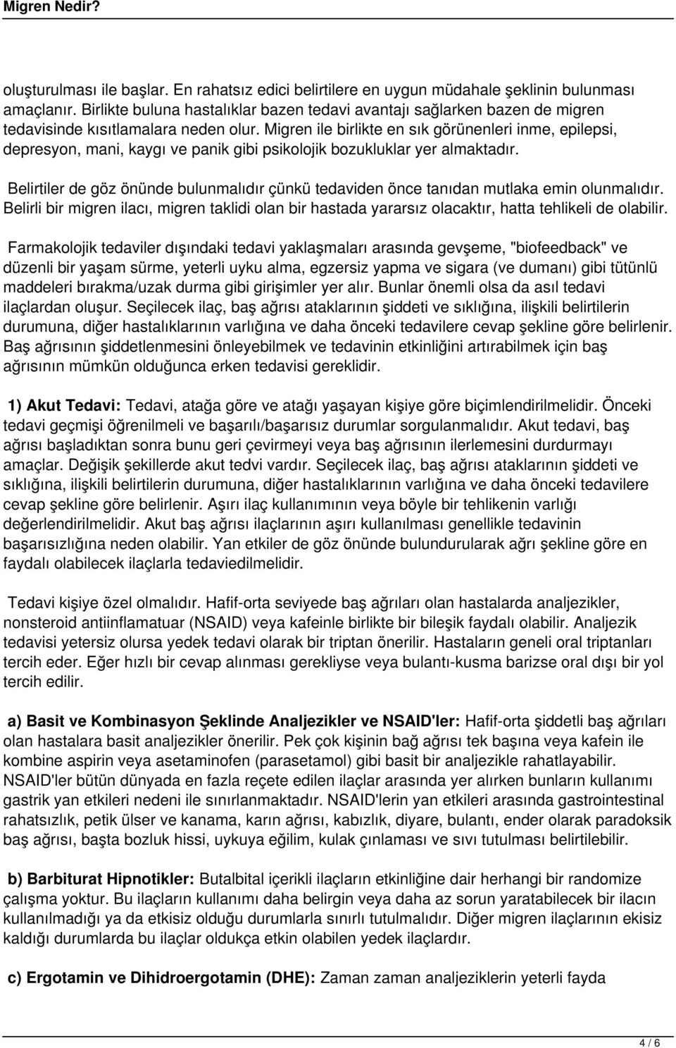 Migren ile birlikte en sık görünenleri inme, epilepsi, depresyon, mani, kaygı ve panik gibi psikolojik bozukluklar yer almaktadır.