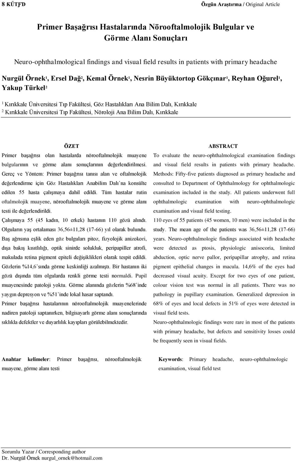 Kırıkkale 2 Kırıkkale Üniversitesi Tıp Fakültesi, Nöroloji Ana Bilim Dalı, Kırıkkale ÖZET Primer başağrısı olan hastalarda nörooftalmolojik muayene bulgularının ve görme alanı sonuçlarının