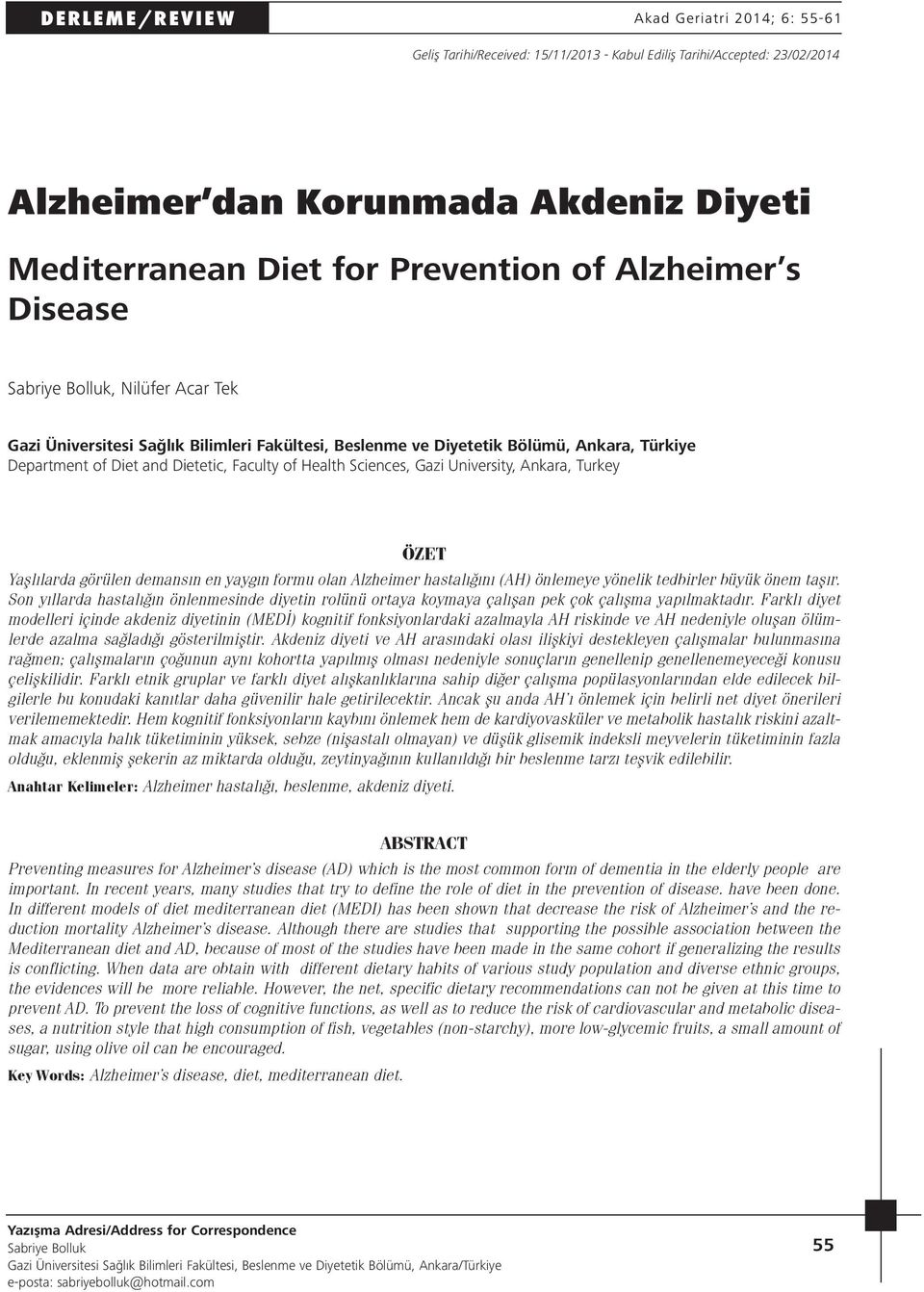 Turkey ÖZET Yaşlılarda görülen demansın en yaygın formu olan Alzheimer hastalığını (AH) önlemeye yönelik tedbirler büyük önem taşır.