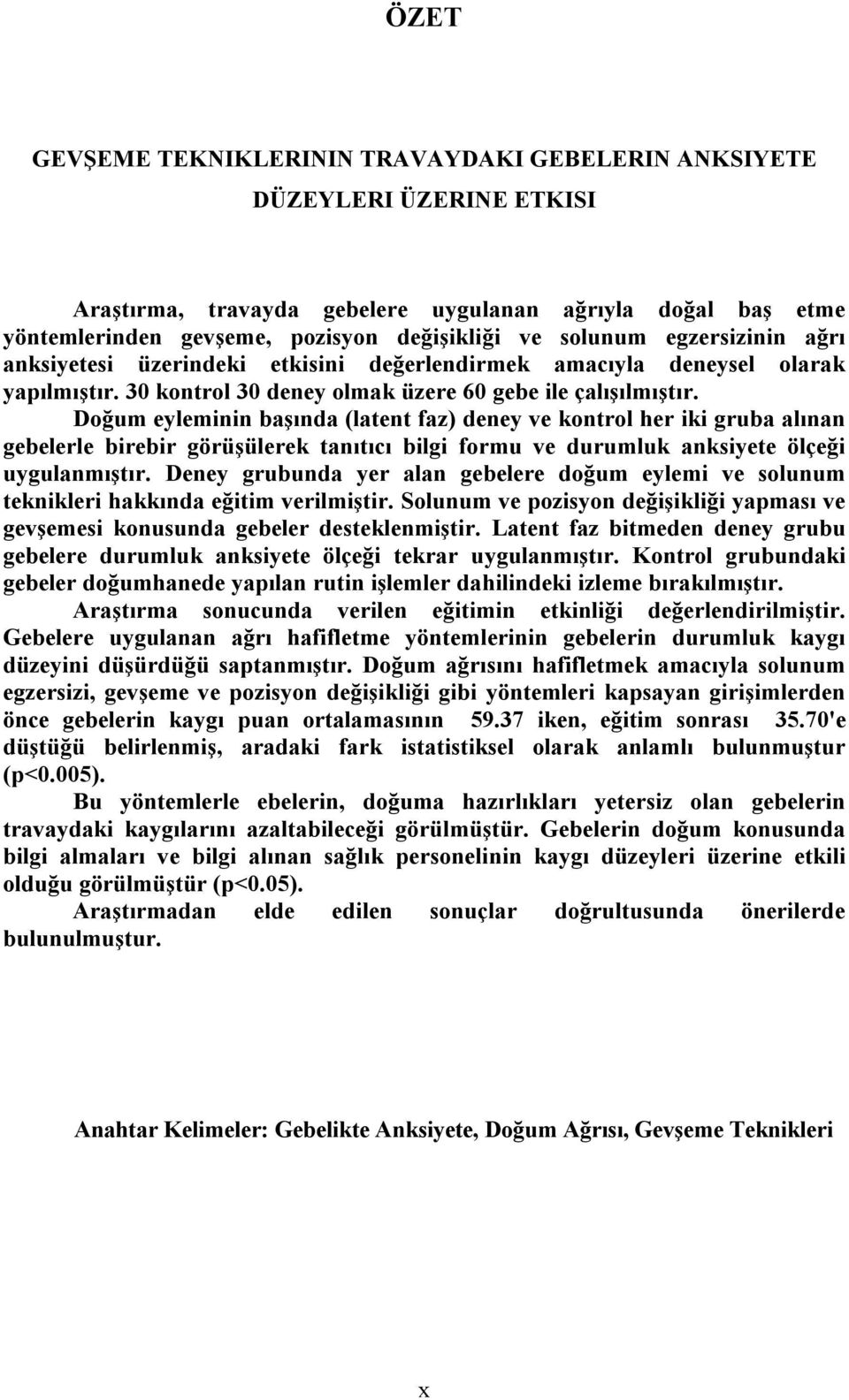 Doğum eyleminin başında (latent faz) deney ve kontrol her iki gruba alınan gebelerle birebir görüşülerek tanıtıcı bilgi formu ve durumluk anksiyete ölçeği uygulanmıştır.