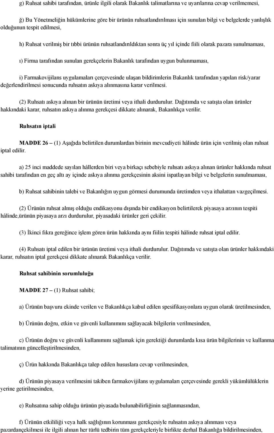 Bakanlık tarafından uygun bulunmaması, i) Farmakovijilans uygulamaları çerçevesinde ulaşan bildirimlerin Bakanlık tarafından yapılan risk/yarar değerlendirilmesi sonucunda ruhsatın askıya alınmasına