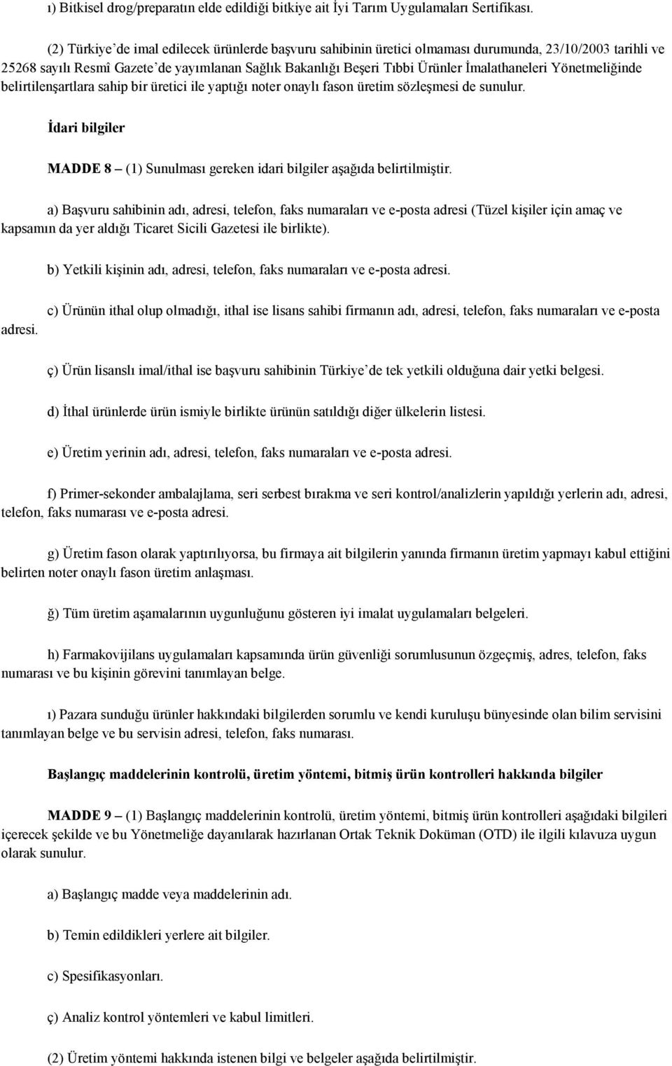 Yönetmeliğinde belirtilenşartlara sahip bir üretici ile yaptığı noter onaylı fason üretim sözleşmesi de sunulur. Đdari bilgiler MADDE 8 (1) Sunulması gereken idari bilgiler aşağıda belirtilmiştir.