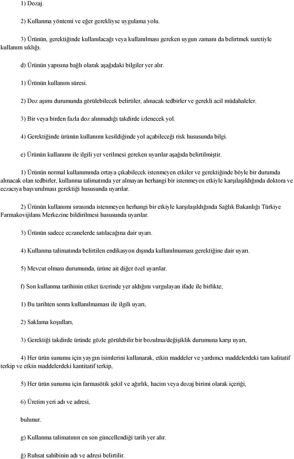 3) Bir veya birden fazla doz alınmadığı takdirde izlenecek yol. 4) Gerektiğinde ürünün kullanımı kesildiğinde yol açabileceği risk hususunda bilgi.