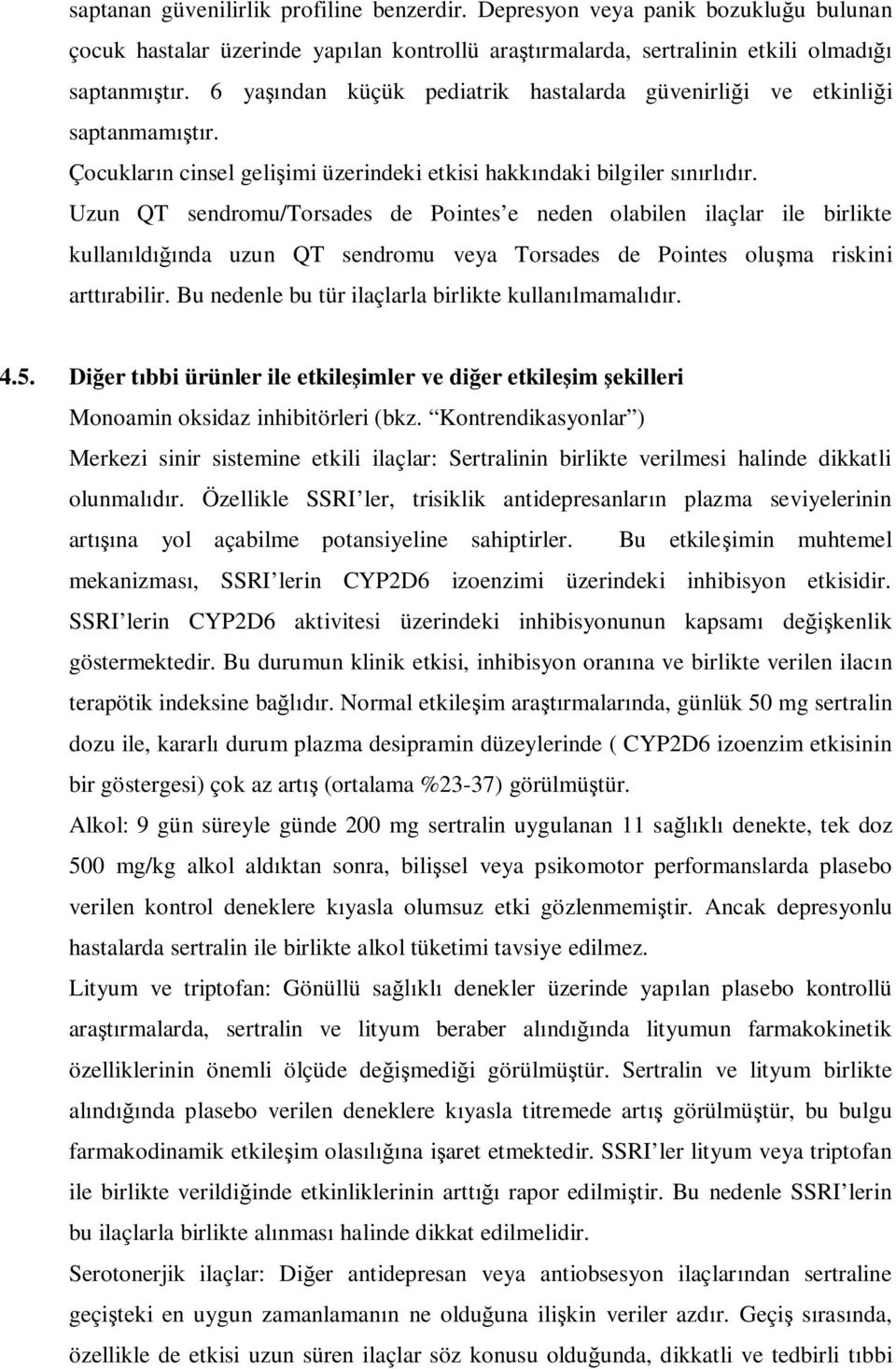 Uzun QT sendromu/torsades de Pointes e neden olabilen ilaçlar ile birlikte kullan ld nda uzun QT sendromu veya Torsades de Pointes olu ma riskini artt rabilir.