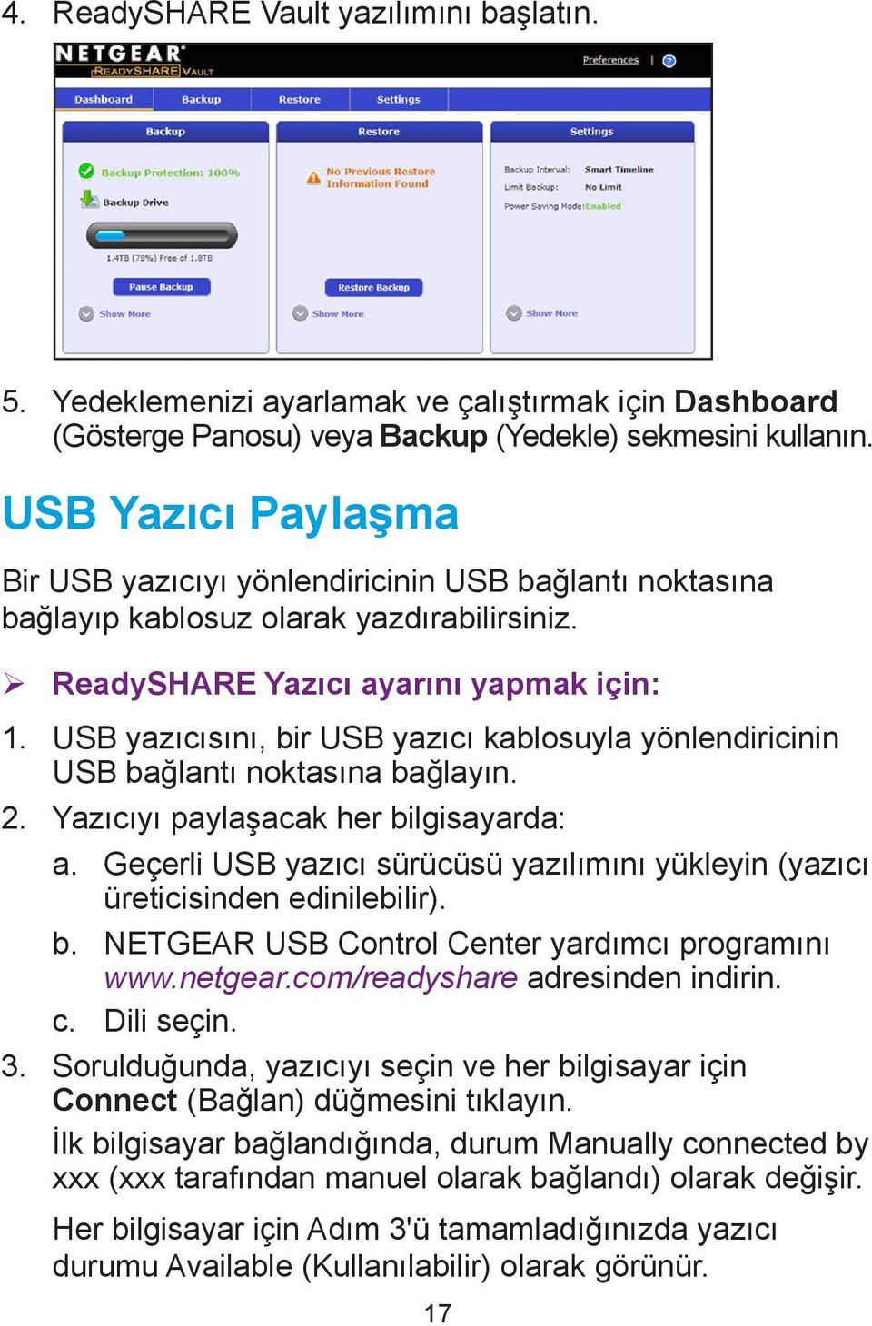 USB yazıcısını, bir USB yazıcı kablosuyla yönlendiricinin USB bağlantı noktasına bağlayın. 2. Yazıcıyı paylaşacak her bilgisayarda: a.