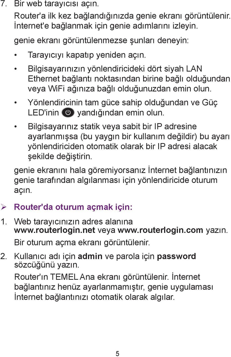 Bilgisayarınızın yönlendiricideki dört siyah LAN Ethernet bağlantı noktasından birine bağlı olduğundan veya WiFi ağınıza bağlı olduğunuzdan emin olun.