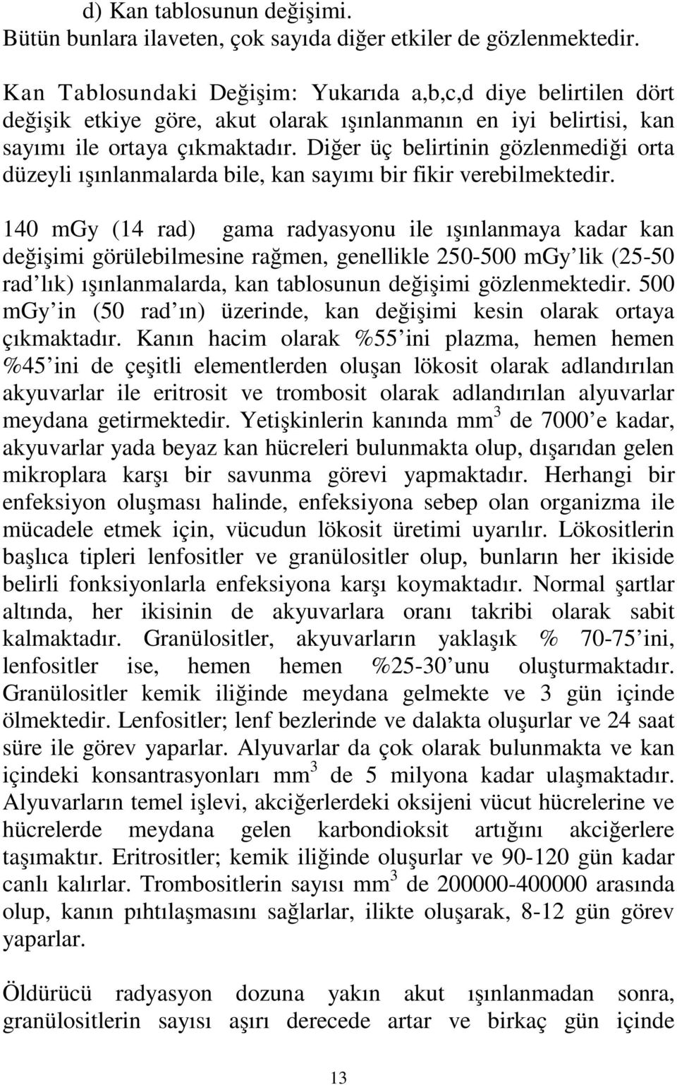 Diğer üç belirtinin gözlenmediği orta düzeyli ışınlanmalarda bile, kan sayımı bir fikir verebilmektedir.