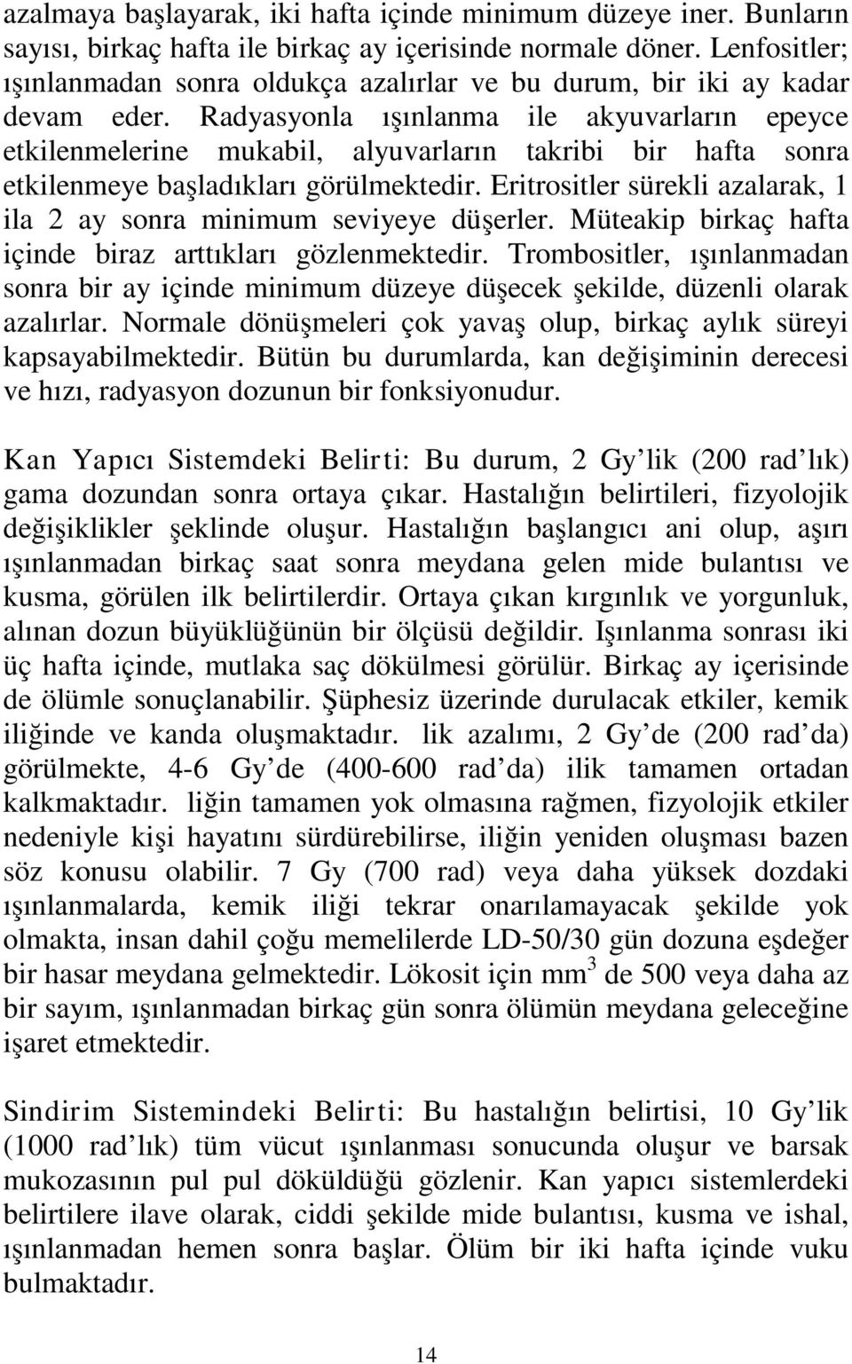 Radyasyonla ışınlanma ile akyuvarların epeyce etkilenmelerine mukabil, alyuvarların takribi bir hafta sonra etkilenmeye başladıkları görülmektedir.