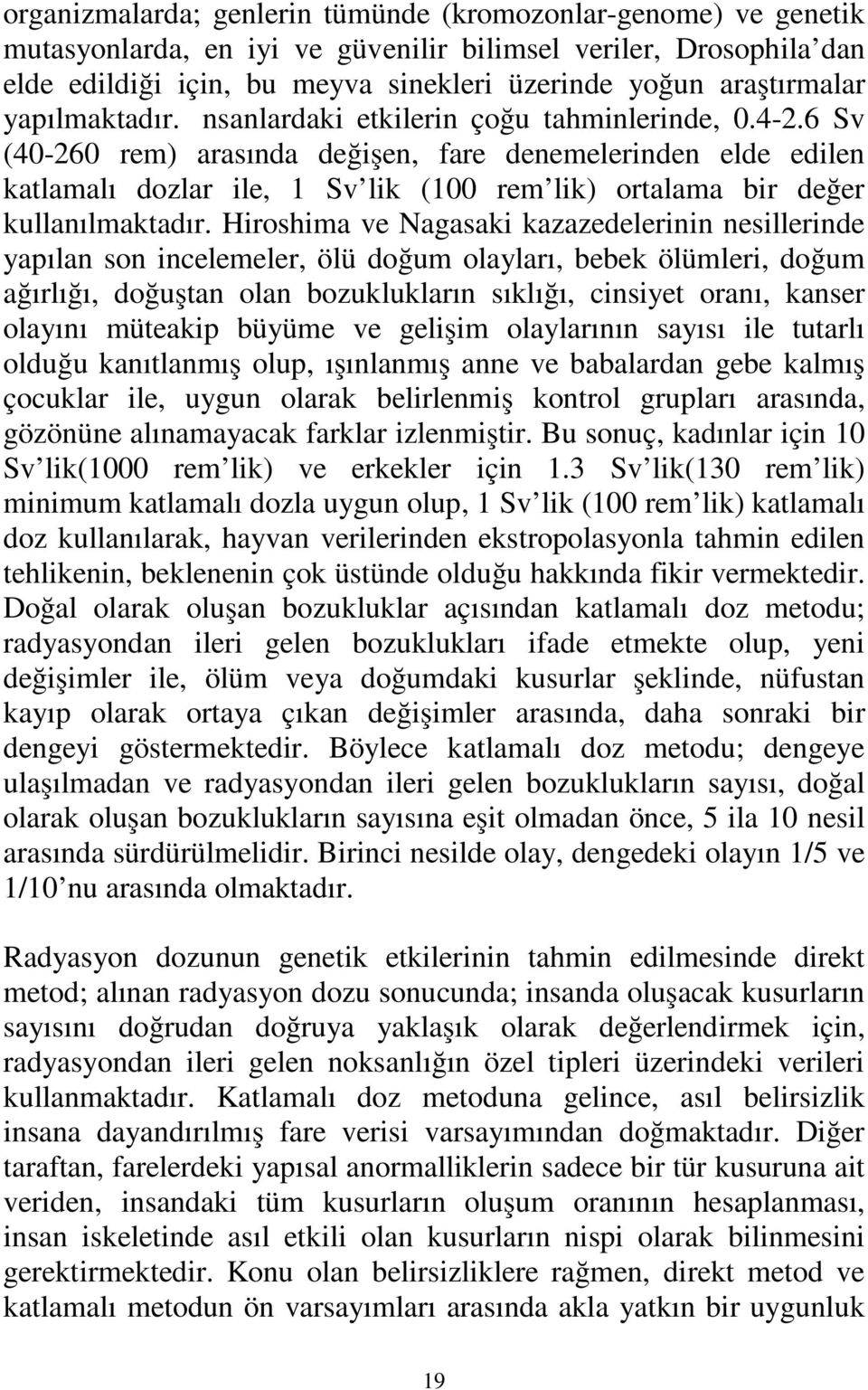 6 Sv (40-260 rem) arasında değişen, fare denemelerinden elde edilen katlamalı dozlar ile, 1 Sv lik (100 rem lik) ortalama bir değer kullanılmaktadır.