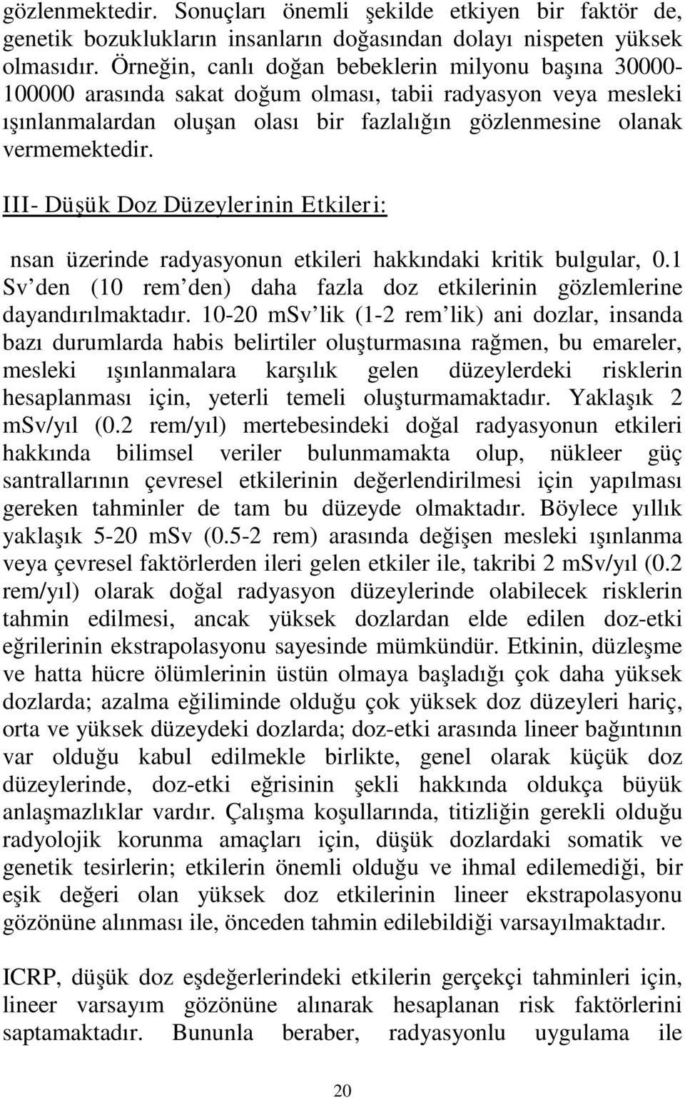 III- Düşük Doz Düzeylerinin Etkileri: İnsan üzerinde radyasyonun etkileri hakkındaki kritik bulgular, 0.1 Sv den (10 rem den) daha fazla doz etkilerinin gözlemlerine dayandırılmaktadır.