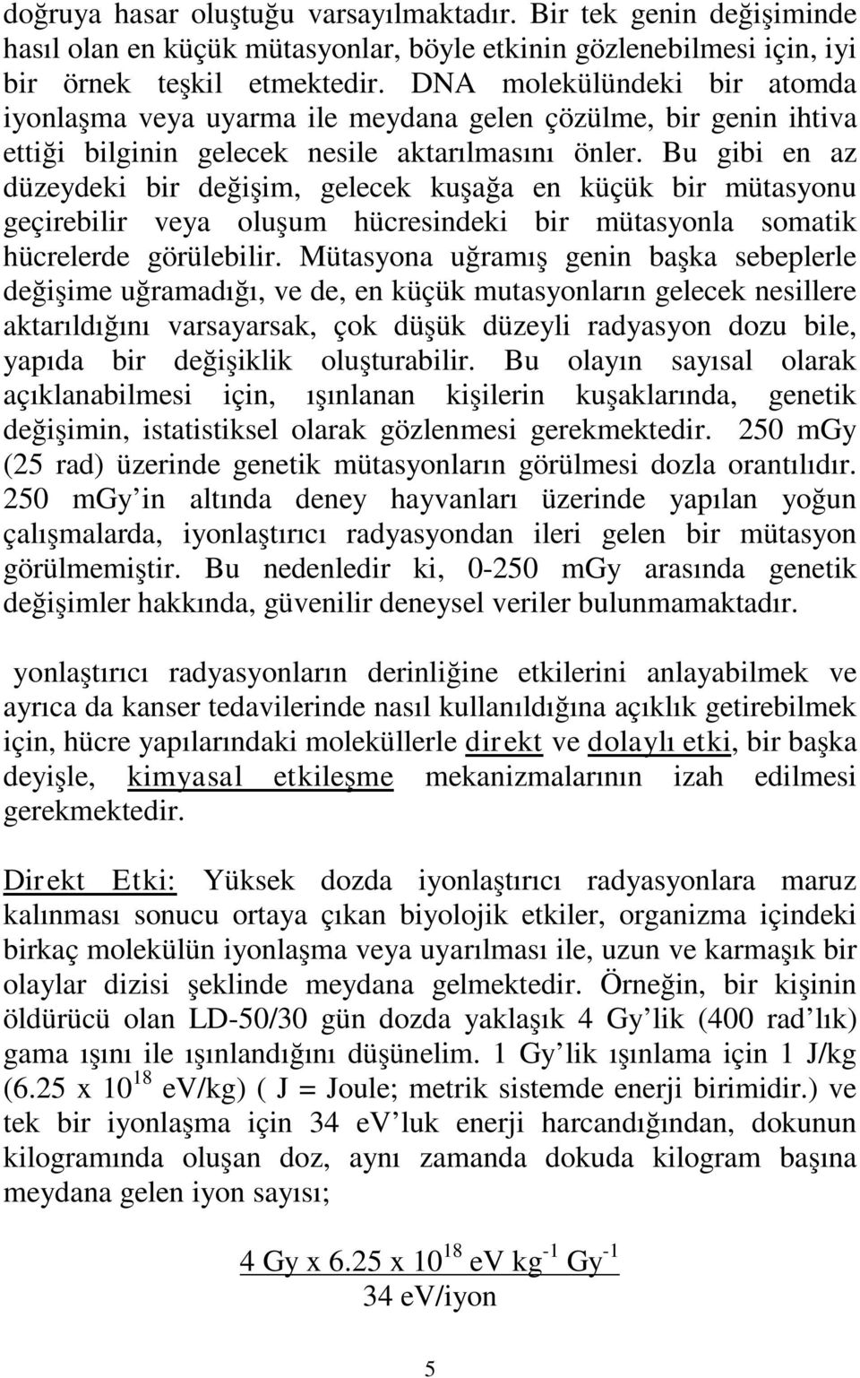 Bu gibi en az düzeydeki bir değişim, gelecek kuşağa en küçük bir mütasyonu geçirebilir veya oluşum hücresindeki bir mütasyonla somatik hücrelerde görülebilir.