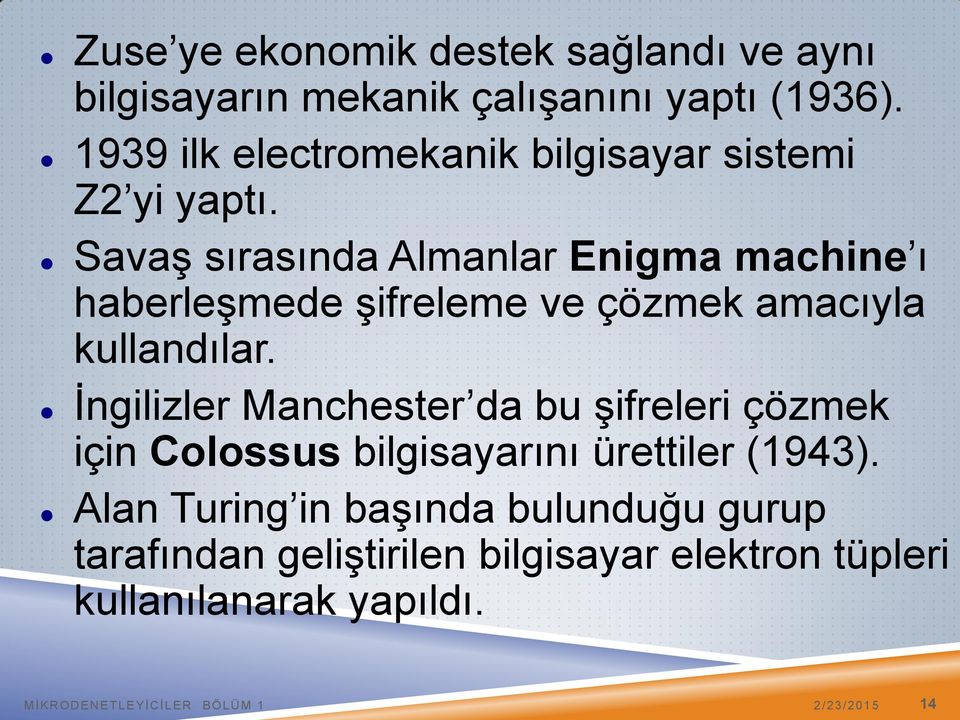 Savaş sırasında Almanlar Enigma machine ı haberleşmede şifreleme ve çözmek amacıyla kullandılar.