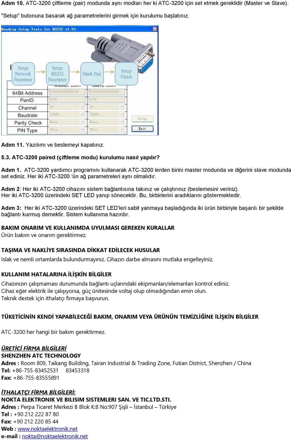 ATC-3200 yardımcı programını kullanarak ATC-3200 lerden birini master modunda ve diğerini slave modunda set ediniz. Her iki ATC-3200 ün ağ parametreleri aynı olmalıdır.