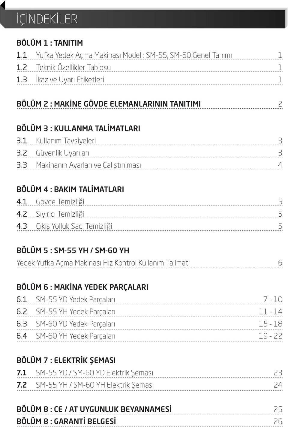 3 Makinanın Ayarları ve Çalıştırılması 3 3 4 BÖLÜM 4 : BAKIM TALİMATLARI 4. Gövde Temizliği 4. Sıyırıcı Temizliği 4.