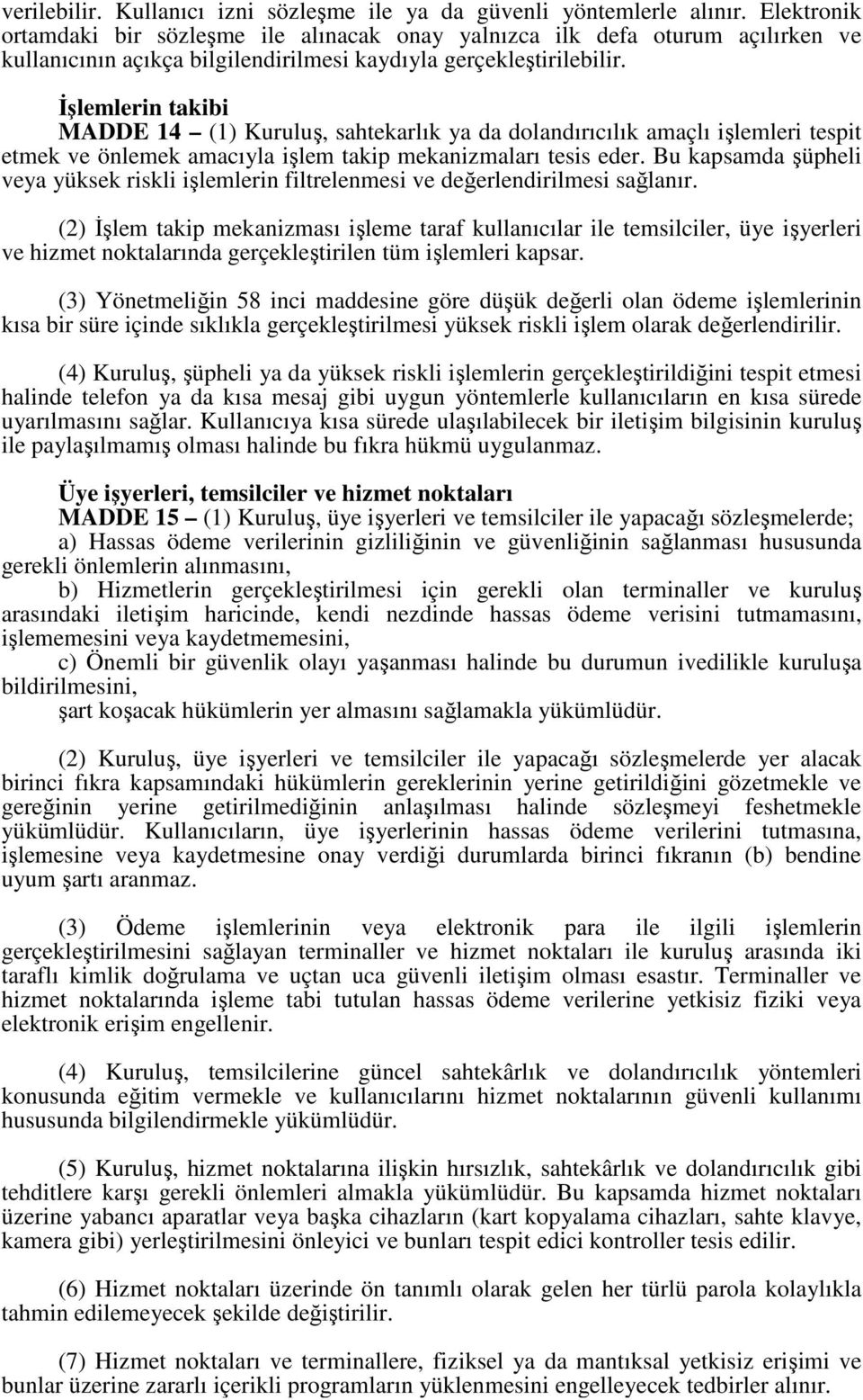 İşlemlerin takibi MADDE 14 (1) Kuruluş, sahtekarlık ya da dolandırıcılık amaçlı işlemleri tespit etmek ve önlemek amacıyla işlem takip mekanizmaları tesis eder.