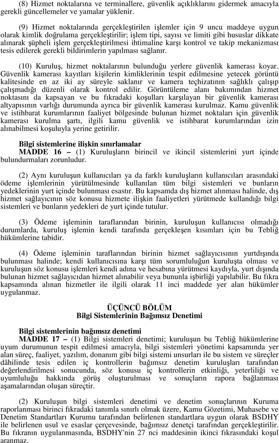 gerçekleştirilmesi ihtimaline karşı kontrol ve takip mekanizması tesis edilerek gerekli bildirimlerin yapılması sağlanır. (10) Kuruluş, hizmet noktalarının bulunduğu yerlere güvenlik kamerası koyar.