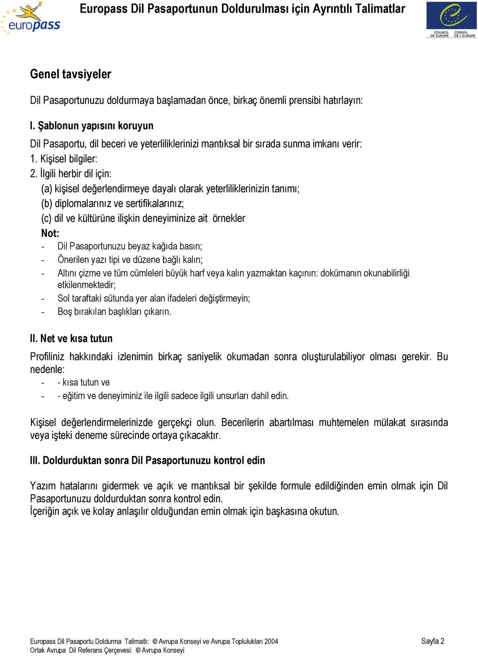 İlgili herbir dil için: (a) kişisel değerlendirmeye dayalı olarak yeterliliklerinizin tanımı; (b) diplomalarınız ve sertifikalarınız; (c) dil ve kültürüne ilişkin deneyiminize ait örnekler Not: - Dil