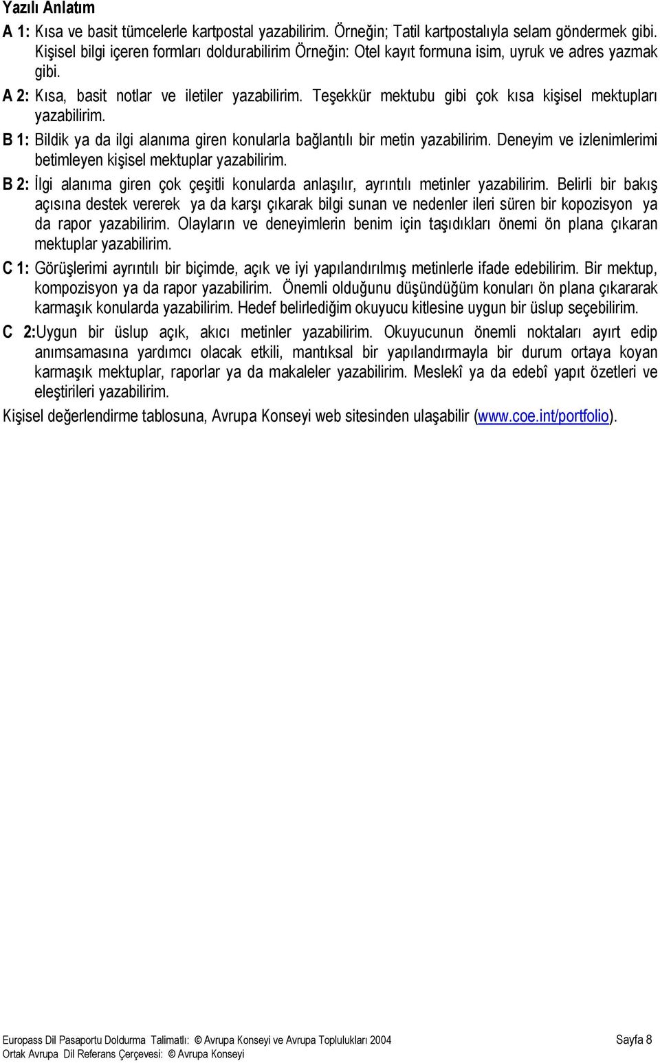 Teşekkür mektubu gibi çok kısa kişisel mektupları yazabilirim. B 1: Bildik ya da ilgi alanıma giren konularla bağlantılı bir metin yazabilirim.