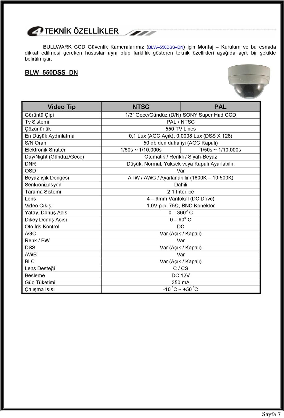 BLW 550DSS DN Video Tip NTSC PAL Görüntü Çipi 1/3 Gece/Gündüz (D/N) SONY Super Had CCD Tv Sistemi PAL / NTSC Çözünürlük 550 TV Lines En Düşük Aydınlatma 0,1 Lux (AGC Açık), 0,0008 Lux (DSS X 128) S/N