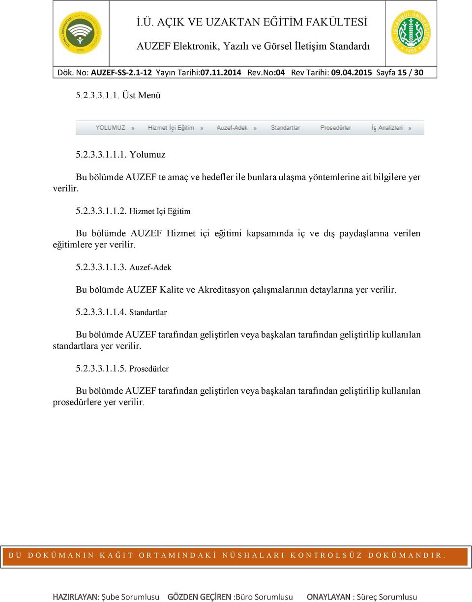 5.2.3.3.1.1.4. Standartlar Bu bölümde AUZEF tarafından geliştirlen veya başkaları tarafından geliştirilip kullanılan standartlara yer verilir. 5.2.3.3.1.1.5. Prosedürler Bu bölümde AUZEF tarafından geliştirlen veya başkaları tarafından geliştirilip kullanılan prosedürlere yer verilir.