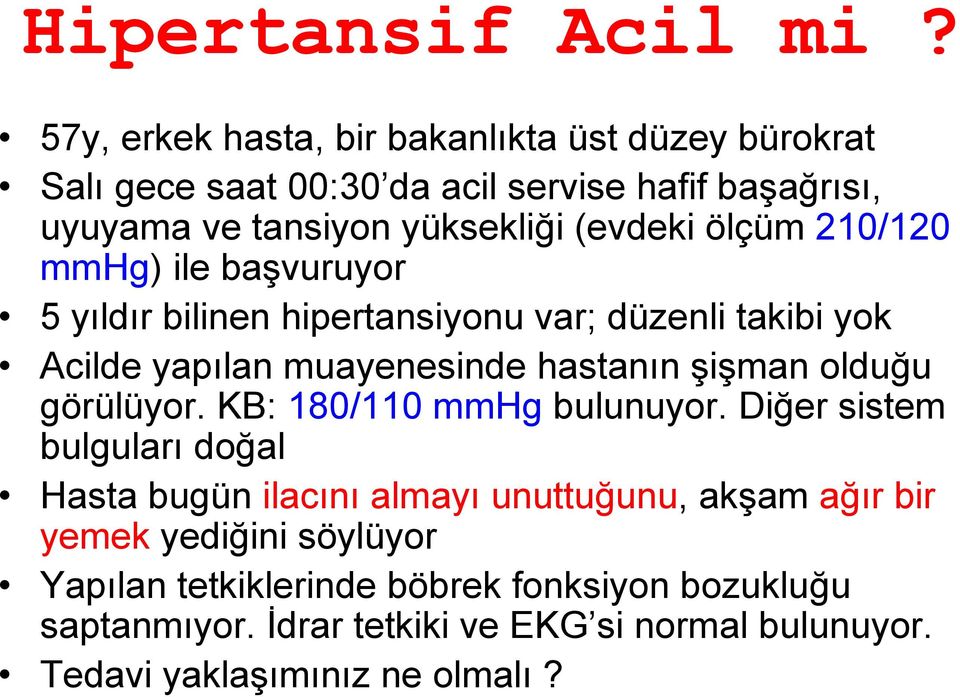 ölçüm 210/120 mmhg) ile başvuruyor 5 yıldır bilinen hipertansiyonu var; düzenli takibi yok Acilde yapılan muayenesinde hastanın şişman olduğu