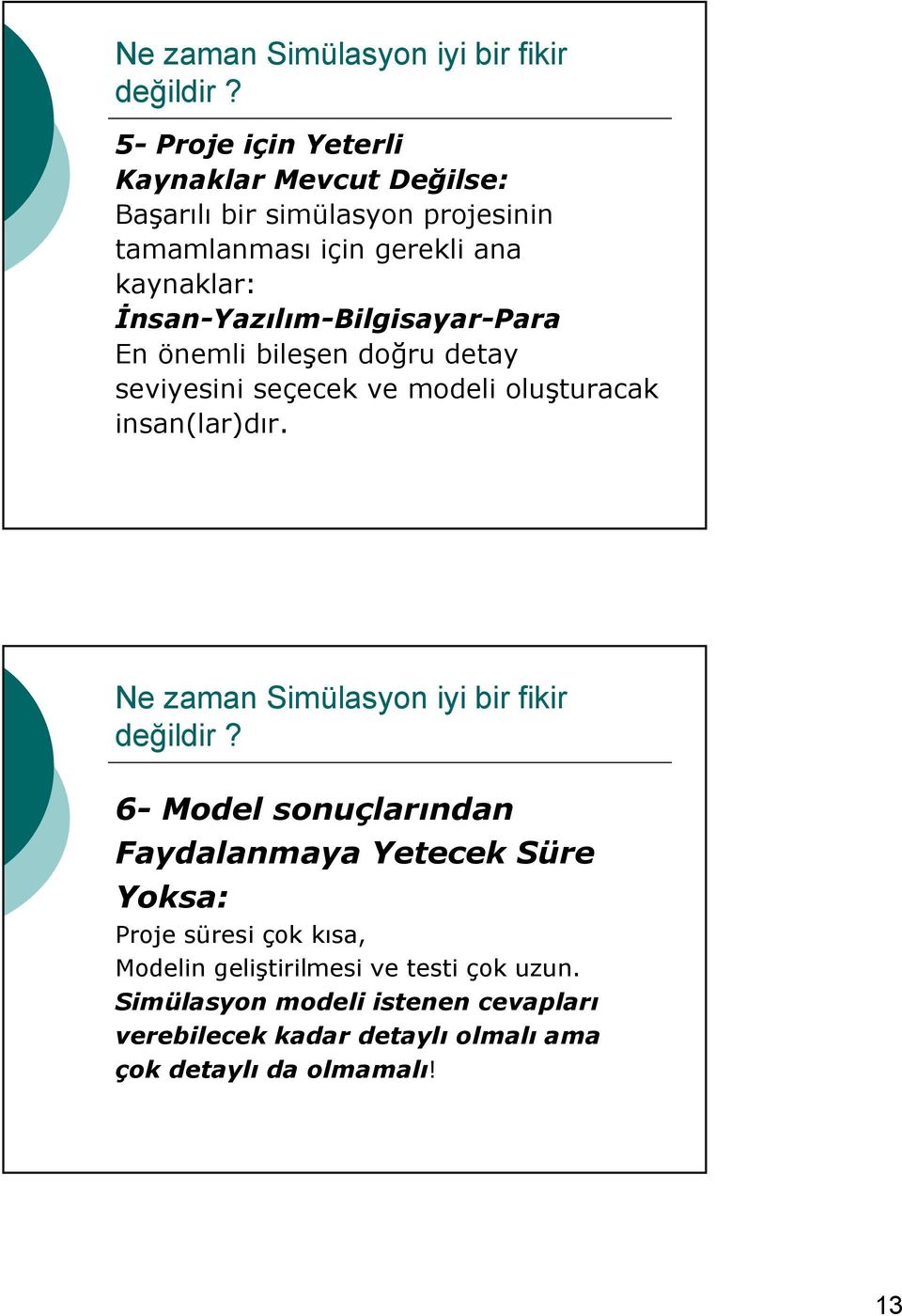 İnsan-Yazılım-Bilgisayar-Para En önemli bileşen doğru detay seviyesini seçecek ve modeli oluşturacak insan(lar)dır.