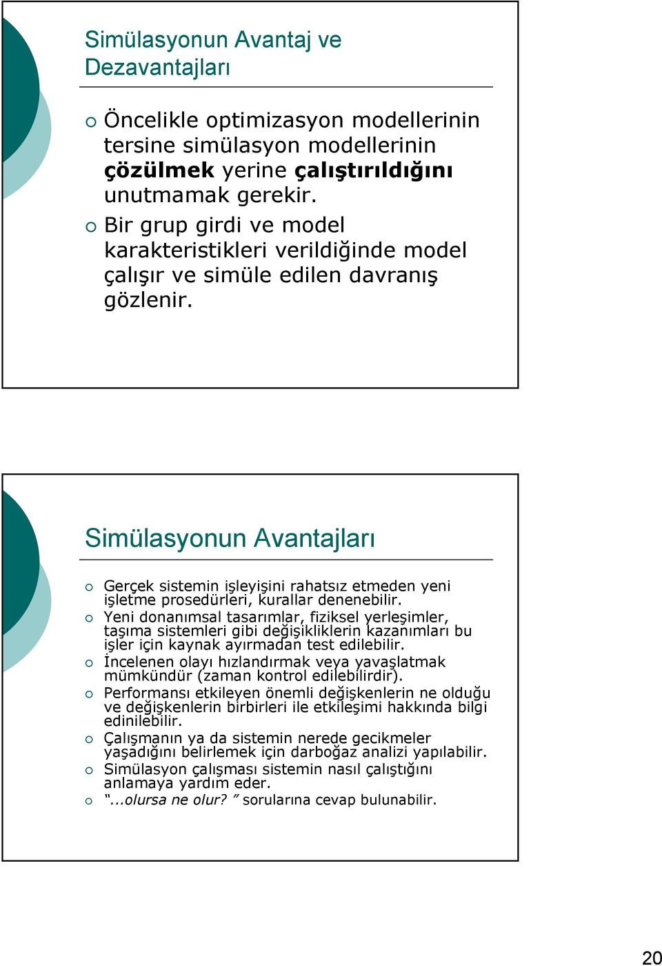 Simülasyonun Avantajları Gerçek sistemin işleyişini rahatsız etmeden yeni işletme prosedürleri, kurallar denenebilir.