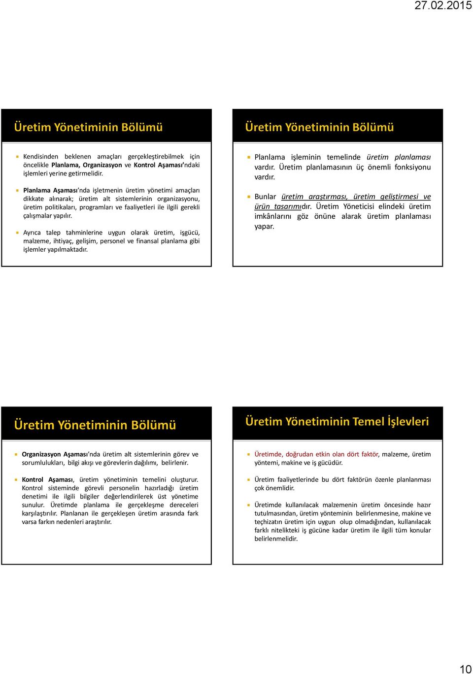 yapılır. Ayrıca talep tahminlerine uygun olarak üretim, işgücü, malzeme, ihtiyaç, gelişim, personel ve finansal planlama gibi işlemler yapılmaktadır.