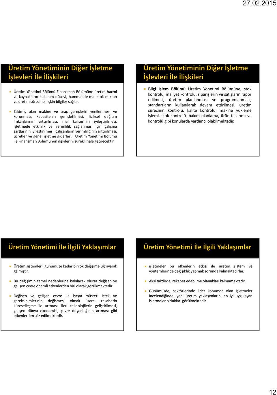 verimlilik sağlanması için çalışma şartlarının iyileştirilmesi, çalışanların verimliliğinin arttırılması, ücretler ve genel işletme giderleri; Üretim Yönetimi Bölümü ile Finansman Bölümünün