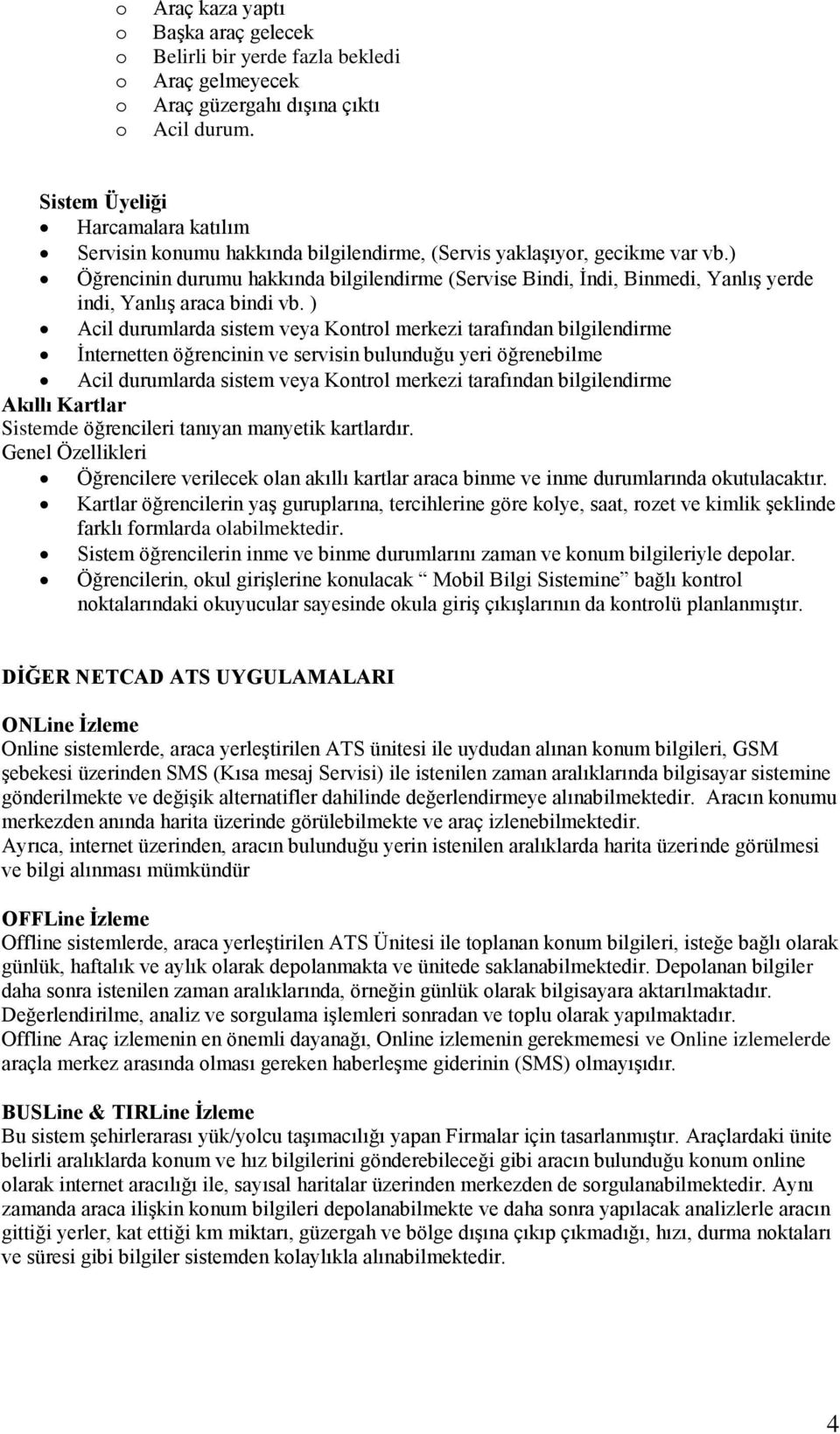 ) Öğrencinin durumu hakkında bilgilendirme (Servise Bindi, İndi, Binmedi, Yanlış yerde indi, Yanlış araca bindi vb.