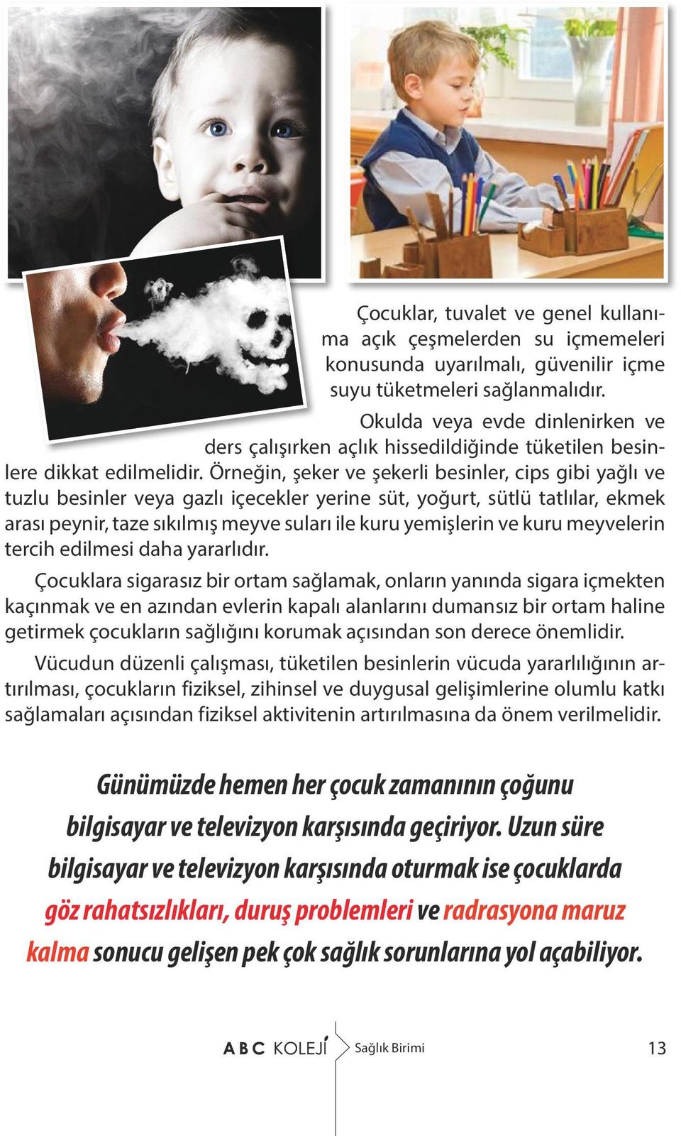 Örneğin, şeker ve şekerli besinler, cips gibi yağlı ve tuzlu besinler veya gazlı içecekler yerine süt, yoğurt, sütlü tatlılar, ekmek arası peynir, taze sıkılmış meyve suları ile kuru yemişlerin ve