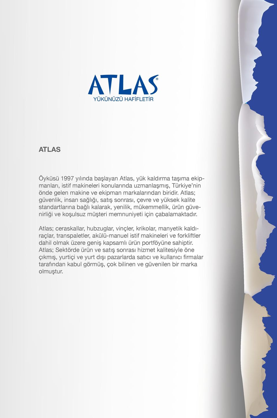 Atlas; ceraskallar, hubzuglar, vinçler, krikolar, manyetik kaldıraçlar, transpaletler, akülü-manuel istif makineleri ve forkliftler dahil olmak üzere geniş kapsamlı ürün portföyüne sahiptir.