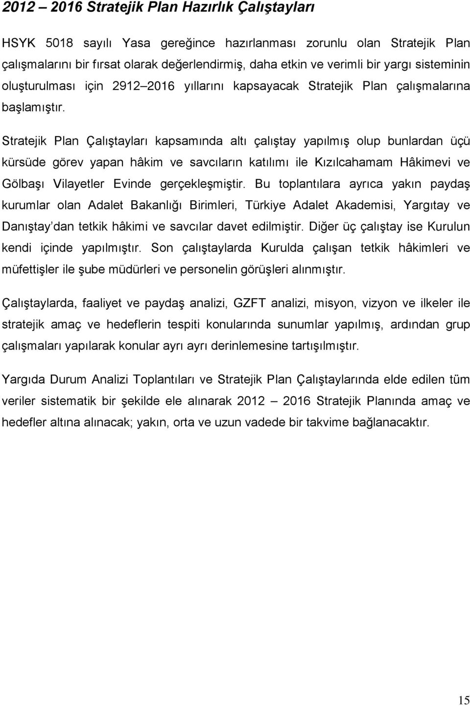 Stratejik Plan Çalıştayları kapsamında altı çalıştay yapılmış olup bunlardan üçü kürsüde görev yapan hâkim ve savcıların katılımı ile Kızılcahamam Hâkimevi ve Gölbaşı Vilayetler Evinde