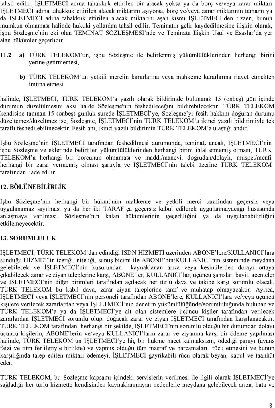 adına tahakkuk ettirilen alacak miktarını aşan kısmı İŞLETMECİ den rızaen, bunun mümkün olmaması halinde hukuki yollardan  Teminatın gelir kaydedilmesine ilişkin olarak, işbu Sözleşme nin eki olan