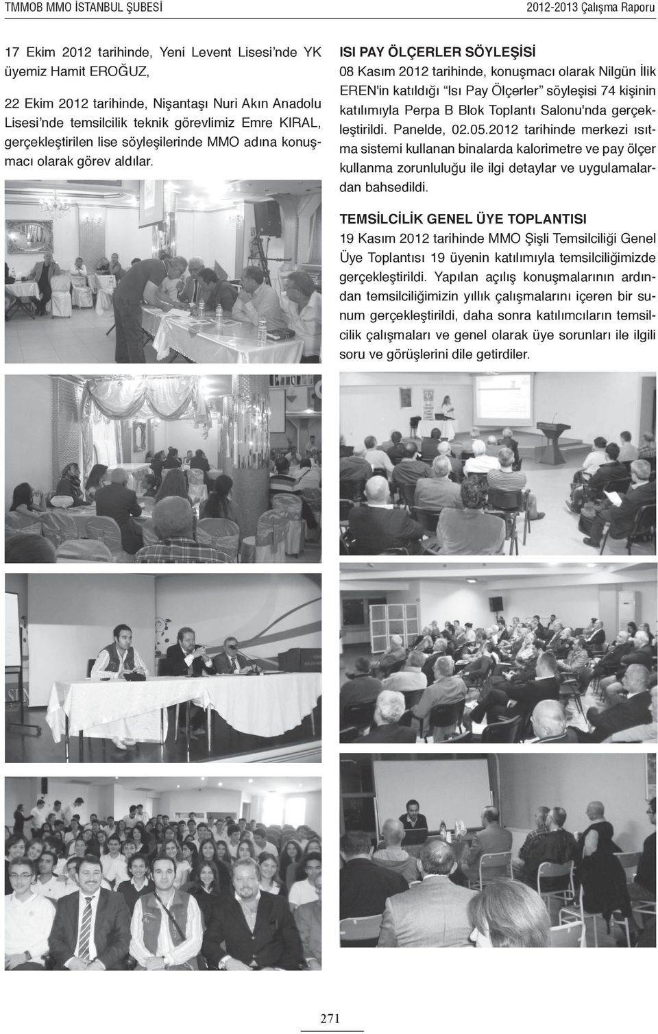 2012-2013 Çalışma Raporu ISI PAY ÖLÇERLER SÖYLEŞİSİ 08 Kasım 2012 tarihinde, konuşmacı olarak Nilgün İlik EREN'in katıldığı Isı Pay Ölçerler söyleşisi 74 kişinin katılımıyla Perpa B Blok Toplantı