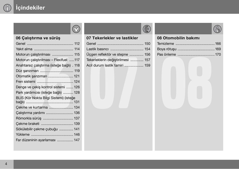 .. 131 Çekme ve kurtarma... 134 Çalıştırma yardımı... 136 Römorkla sürüş... 137 Çekme braketi... 139 Sökülebilir çekme çubuğu... 141 Yükleme... 146 Far düzeninin ayarlaması.