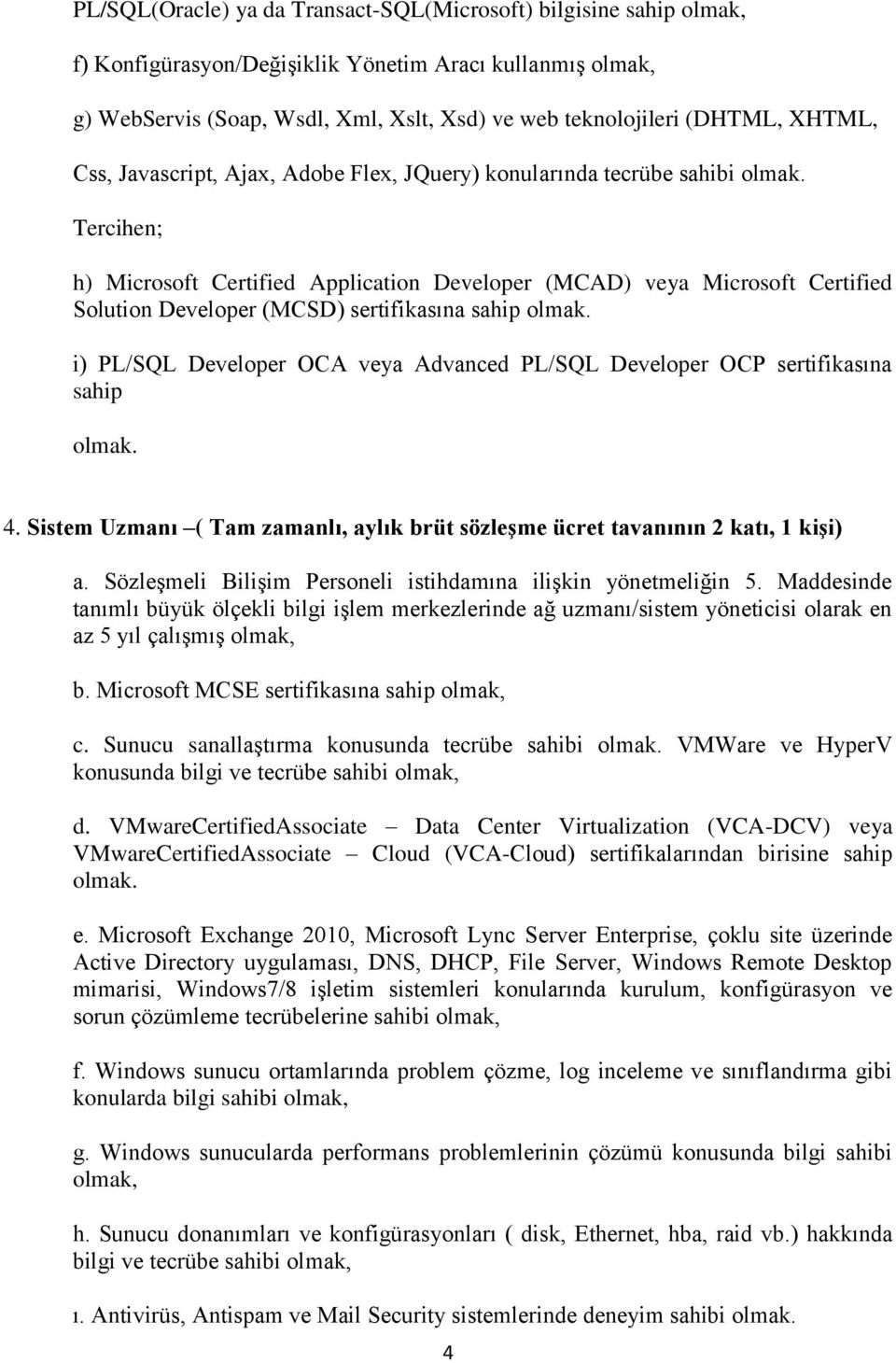 Tercihen; h) Microsoft Certified Application Developer (MCAD) veya Microsoft Certified Solution Developer (MCSD) sertifikasına sahip olmak.