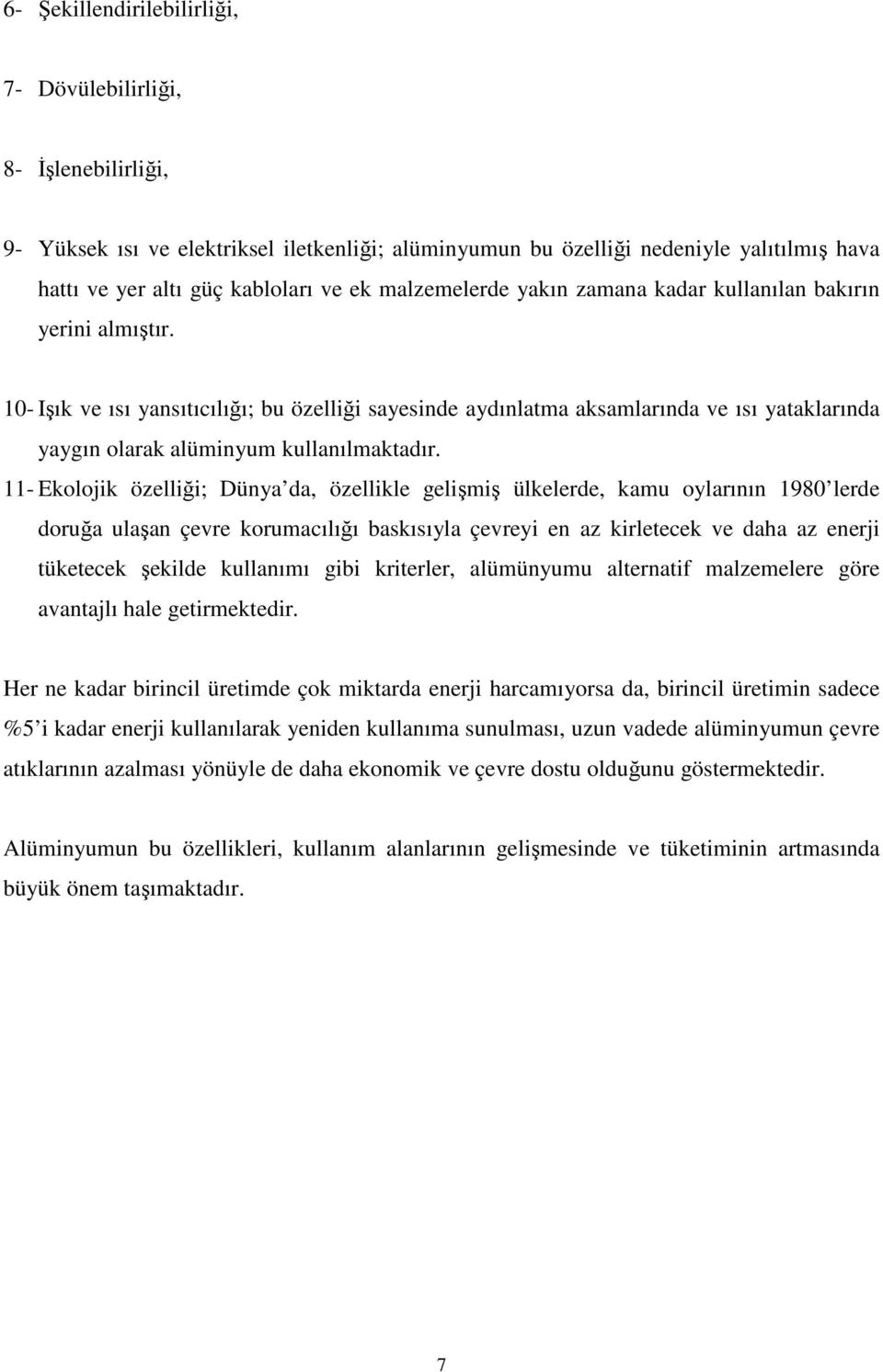 10- Işık ve ısı yansıtıcılığı; bu özelliği sayesinde aydınlatma aksamlarında ve ısı yataklarında yaygın olarak alüminyum kullanılmaktadır.