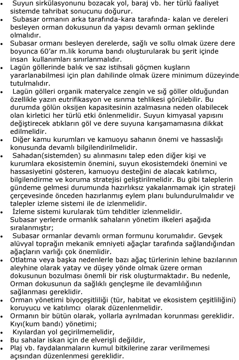 Subasar ormanı besleyen derelerde, sağlı ve sollu olmak üzere dere boyunca 60 ar m.lik koruma bandı oluşturularak bu şerit içinde insan kullanımları sınırlanmalıdır.