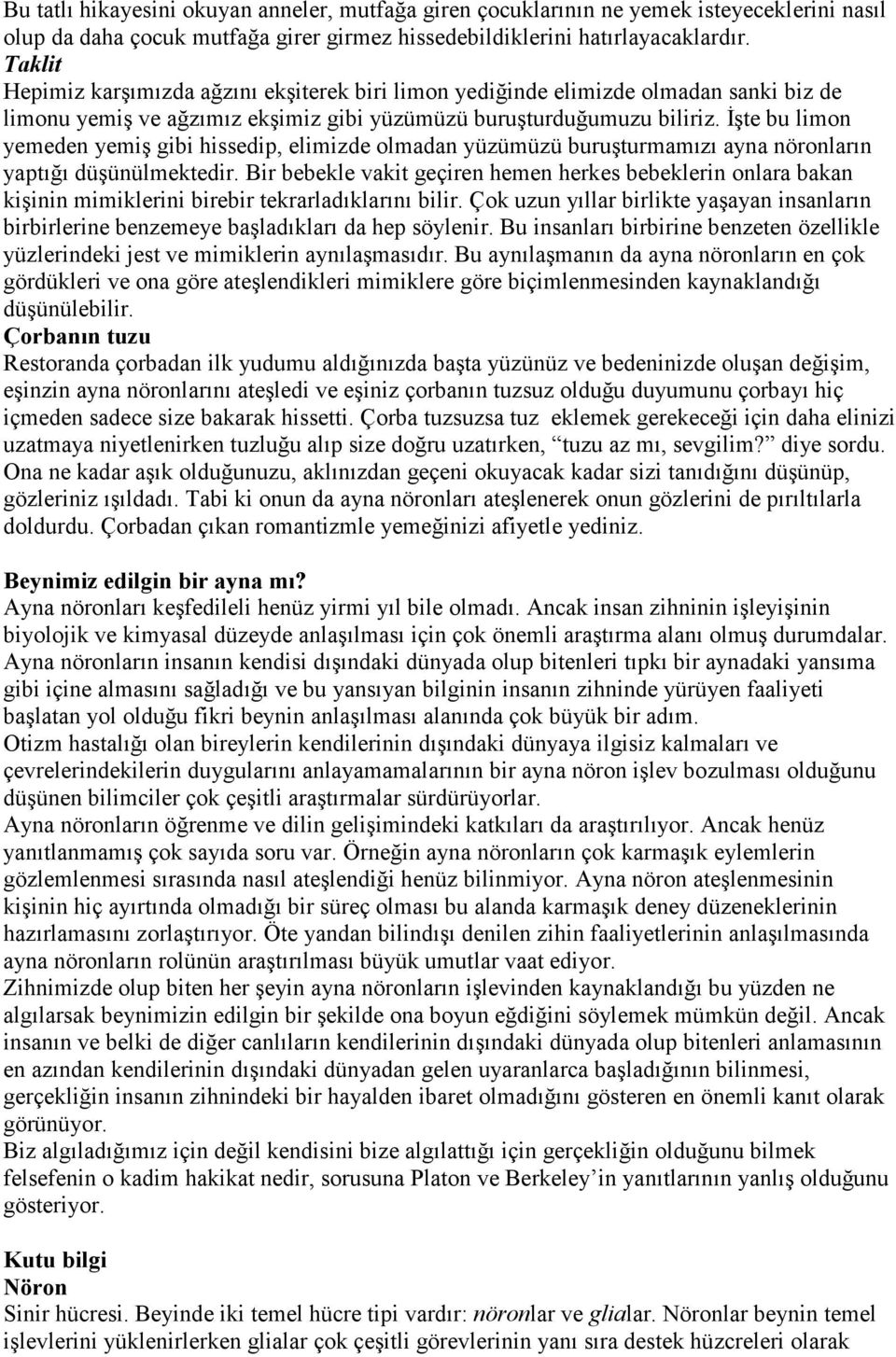 Đşte bu limon yemeden yemiş gibi hissedip, elimizde olmadan yüzümüzü buruşturmamızı ayna nöronların yaptığı düşünülmektedir.