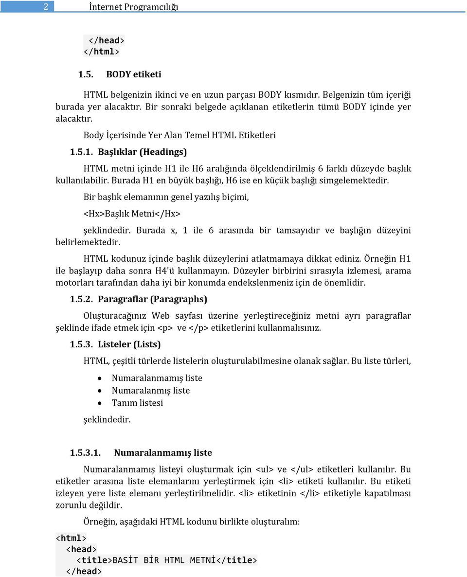 5.1. Başlıklar (Headings) HTML metni içinde H1 ile H6 aralığında ölçeklendirilmiş 6 farklı düzeyde başlık kullanılabilir. Burada H1 en büyük başlığı, H6 ise en küçük başlığı simgelemektedir.