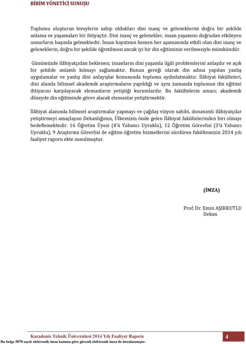 İnsan hayatının hemen her aşamasında etkili olan dini inanç ve geleneklerin, doğru bir şekilde öğretilmesi ancak iyi bir din eğitiminin verilmesiyle mümkündür.