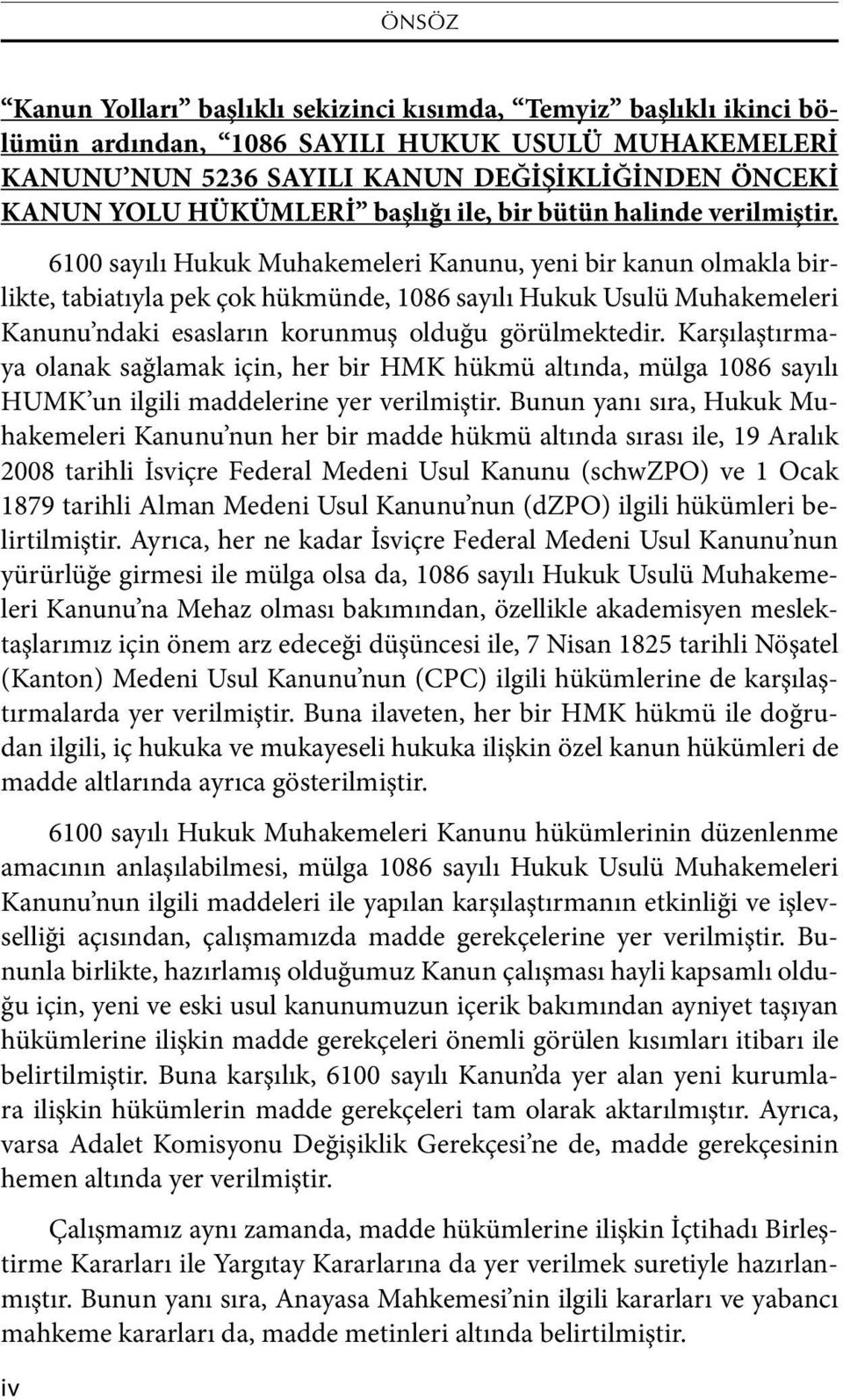 6100 sayılı Hukuk Muhakemeleri Kanunu, yeni bir kanun olmakla birlikte, tabiatıyla pek çok hükmünde, 1086 sayılı Hukuk Usulü Muhakemeleri Kanunu ndaki esasların korunmuş olduğu görülmektedir.