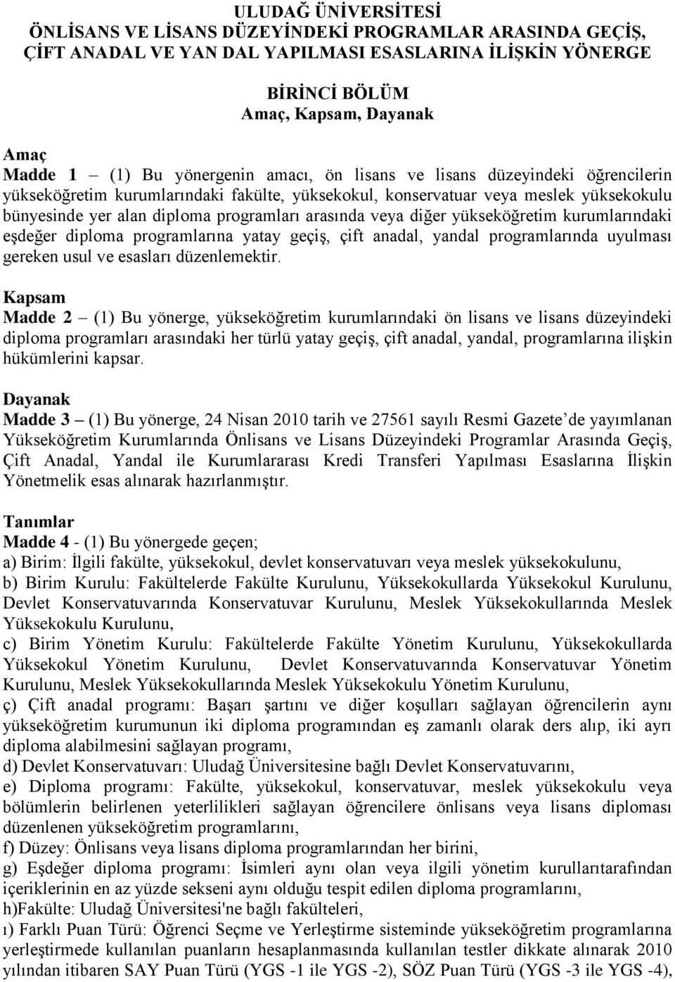 veya diğer yükseköğretim kurumlarındaki eşdeğer diploma programlarına yatay geçiş, çift anadal, yandal programlarında uyulması gereken usul ve esasları düzenlemektir.