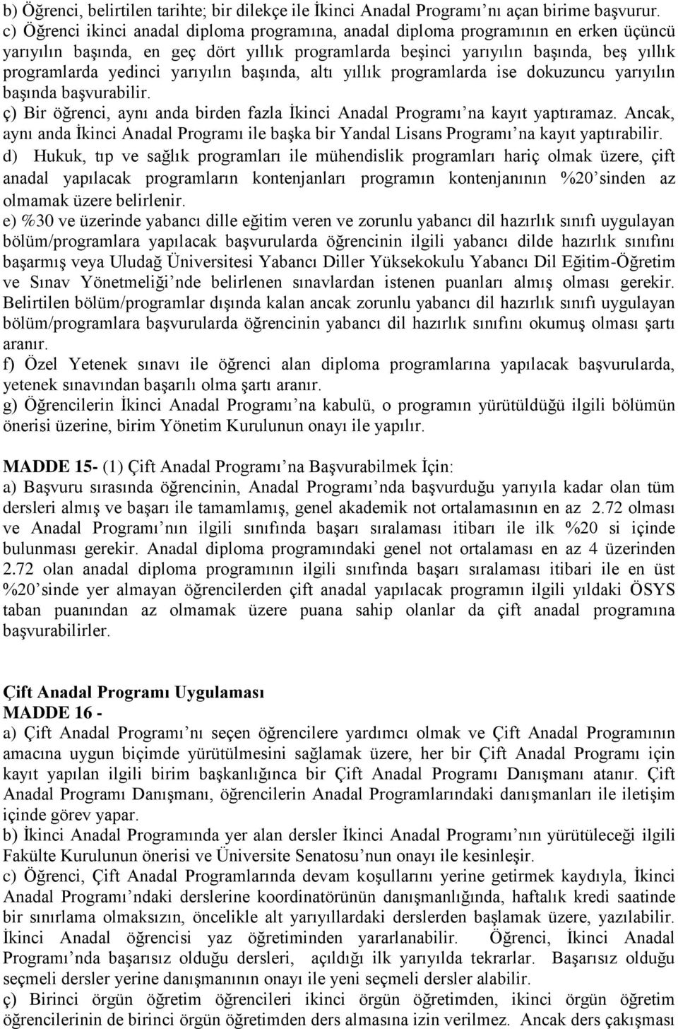 yarıyılın başında, altı yıllık programlarda ise dokuzuncu yarıyılın başında başvurabilir. ç) Bir öğrenci, aynı anda birden fazla İkinci Anadal Programı na kayıt yaptıramaz.