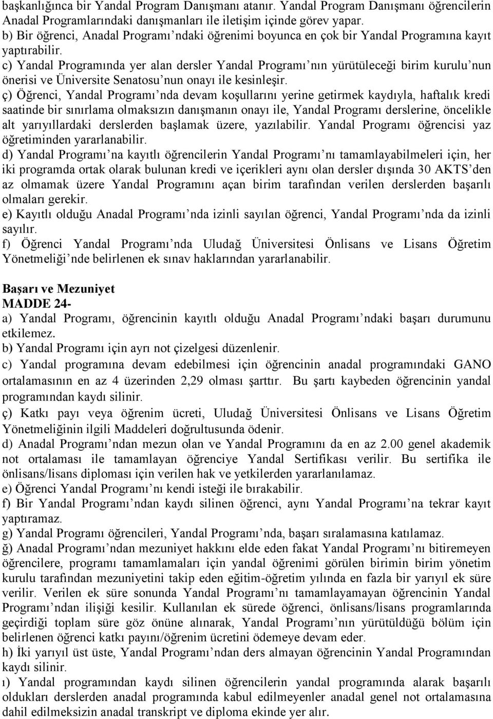 c) Yandal Programında yer alan dersler Yandal Programı nın yürütüleceği birim kurulu nun önerisi ve Üniversite Senatosu nun onayı ile kesinleşir.