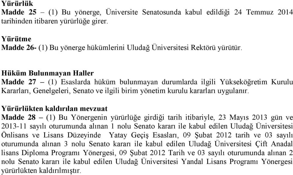 Hüküm Bulunmayan Haller Madde 27 (1) Esaslarda hüküm bulunmayan durumlarda ilgili Yükseköğretim Kurulu Kararları, Genelgeleri, Senato ve ilgili birim yönetim kurulu kararları uygulanır.